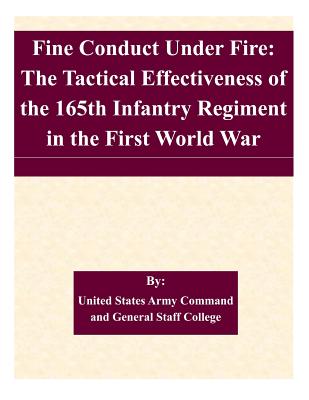 Cover for Fine Conduct Under Fire: The Tactical Effectiveness of the 165th Infantry Regiment in the First World War