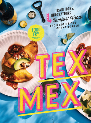 Tex-Mex Cookbook: Traditions, Innovations, and Comfort Foods from Both Sides of the Border By Ford Fry, Jessica Dupuy Cover Image