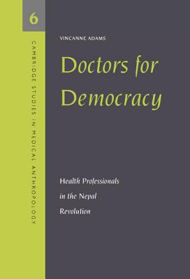 Doctors for Democracy: Health Professionals in the Nepal Revolution (Cambridge Studies in Medical Anthropology #6)