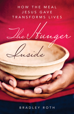 The Hunger Inside: How the Meal Jesus Gave Transforms Lives By Bradley Roth Cover Image