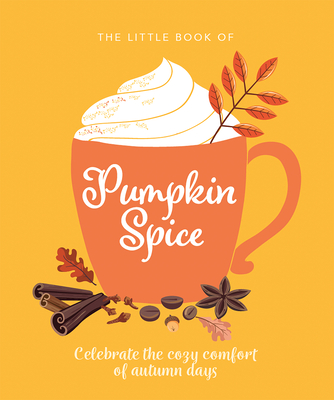 The Little Book of Pumpkin Spice: Celebrate the Cozy Comfort of Autumn Days (Little Book Of...) By Orange Hippo! Cover Image
