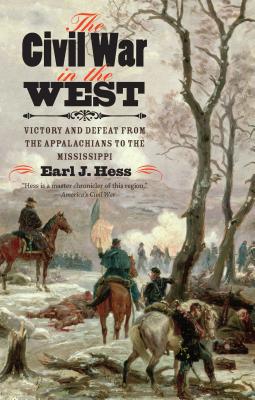 The Civil War in the West: Victory and Defeat from the Appalachians to the Mississippi (Littlefield History of the Civil War Era) By Earl J. Hess Cover Image