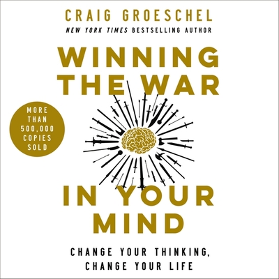 Winning the War in Your Mind: Change Your Thinking, Change Your Life By Craig Groeschel, Craig Groeschel (Read by) Cover Image