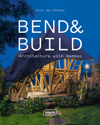 Bend & Build: Architecture with Bamboo By Chris Van Uffelen Cover Image