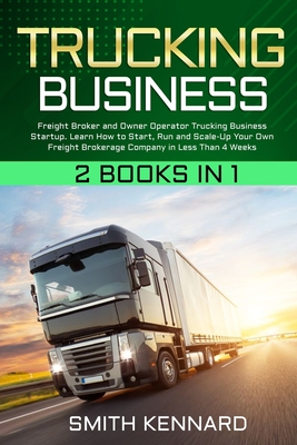 Trucking Business: 2 Books in 1: Freight Broker and Owner Operator Trucking Business Startup. Learn How to Start, Run and Scale-Up Your O Cover Image