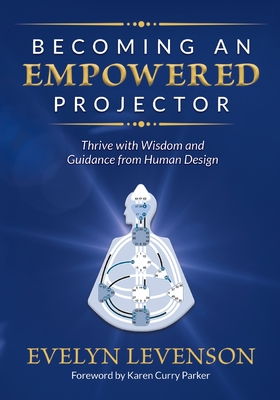 Becoming an Empowered Projector: Thrive with Wisdom and Guidance from Human Design By Evelyn Levenson Cover Image