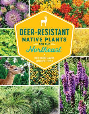 Deer-Resistant Native Plants for the Northeast By Ruth Rogers Clausen, Gregory D. Tepper Cover Image