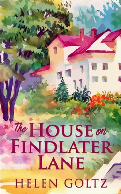 The House on Findlater Lane By Helen Goltz Cover Image