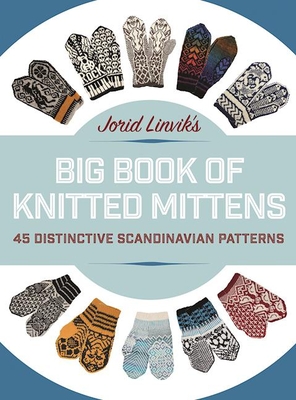 Jorid Linvik's Big Book of Knitted Mittens: 45 Distinctive Scandinavian Patterns Cover Image