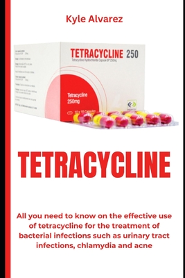 Tetracycline: All you need to know on the effective use of tetracycline for the treatment of bacterial infections such as urinary tr By Kyle Alvarez Cover Image