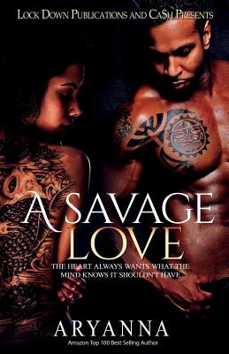 A Savage Love: The Heart Always Wants What the Mind Knows It Shouldn't Have By Aryanna Cover Image
