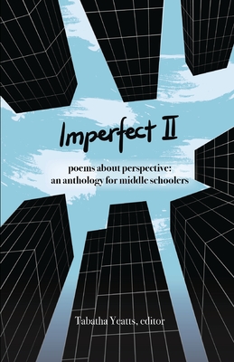 Imperfect II: poems about perspective: an anthology for middle schoolers By Tabatha Yeatts (Editor), Laura Shovan (Contribution by), Liz Garton Scanlon (Contribution by) Cover Image