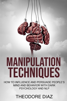 Manipulation Techniques: How to Influence and Persuade People's Mind and Behavior with Dark Psychology and NLP Cover Image