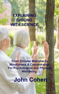 Explaining Qigong with Science: From Chinese Medicine to Mindfulness & Concentration For Psychological and Physical Well-Being. Cover Image