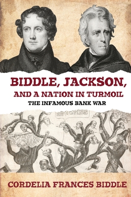 Biddle, Jackson, and a Nation in Turmoil: The Infamous Bank War By Cordelia Frances Biddle Cover Image