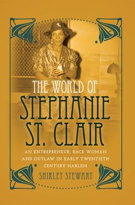 The World of Stephanie St. Clair: An Entrepreneur, Race Woman and Outlaw in Early Twentieth Century Harlem (Black Studies and Critical Thinking #59) Cover Image