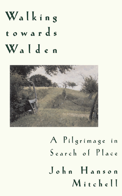 Walking Towards Walden: A Pilgrimage in Search of Place By John H. Mitchell Cover Image