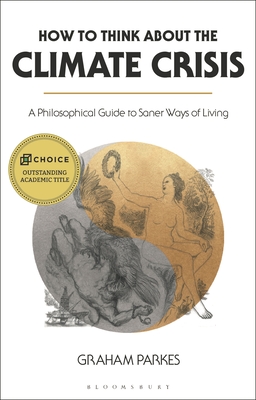 How to Think about the Climate Crisis: A Philosophical Guide to Saner Ways of Living By Graham Parkes Cover Image