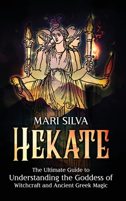 Hekate: The Ultimate Guide to Understanding the Goddess of Witchcraft and Ancient Greek Magic Cover Image