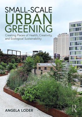 Small-Scale Urban Greening: Creating Places of Health, Creativity, and Ecological Sustainability Cover Image