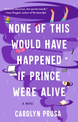 None of This Would Have Happened If Prince Were Alive: A Novel By Carolyn Prusa Cover Image