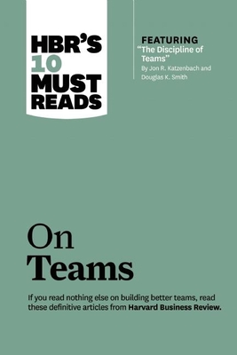 Hbr's 10 Must Reads on Teams (with Featured Article the Discipline of Teams, by Jon R. Katzenbach and Douglas K. Smith) Cover Image