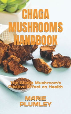 Chaga Mushrooms Handbook: The Chaga Mushroom's Positive Effect on Health Cover Image