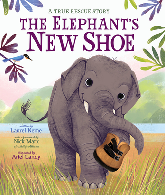 The Elephant's New Shoe By Laurel Neme, Wildlife Alliance, Ariel Landy (Illustrator) Cover Image