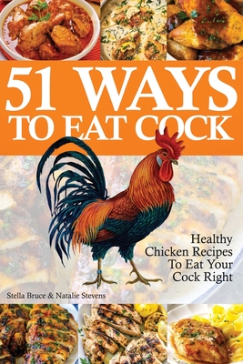 51 Ways To Eat Cock: Healthy Chicken Recipes To Eat Your Cock Right By Stella Bruce, Natalie Stevens Cover Image