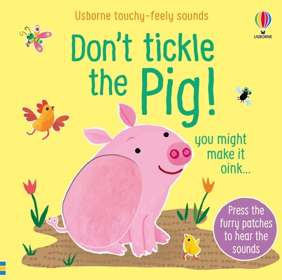 Don't Tickle the Pig (DON'T TICKLE Touchy Feely Sound Books) By Sam Taplin, Ana Martin Larranaga (Illustrator) Cover Image