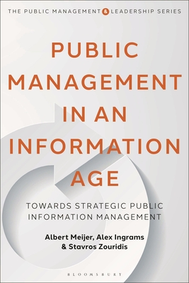 Public Management in an Information Age: Towards Strategic Public Information Management (Public Management and Leadership) By Albert Meijer, Alex Ingrams, Stavros Zouridis Cover Image