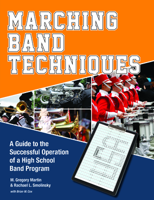 Marching Band Techniques: A Guide to the Successful Operation of a High School Band Program By M. Gregory Martin, Rachael L. Smolinsky, Brian W. Cox (Contribution by) Cover Image