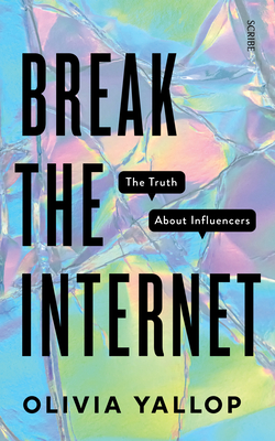 Break the Internet: The Truth about Influencers By Olivia Yallop Cover Image