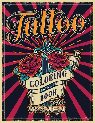 Tattoo Coloring Book for Women: An Adult Coloring Book with Awesome, Sexy, and Relaxing Tattoo Designs - Gift Idea for Everyone Cover Image