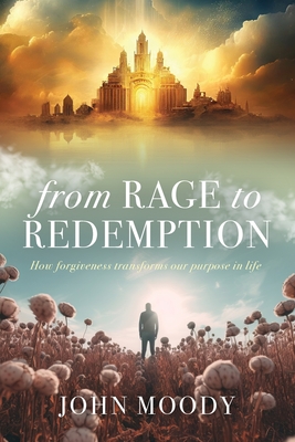 From Rage to Redemption: How Forgiveness Transforms Our Purpose in Life Cover Image