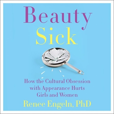 Beauty Sick Lib/E: How the Cultural Obsession with Appearance Hurts Girls and Woman Cover Image