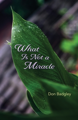 What Is Not a Miracle By Don Badgley Cover Image