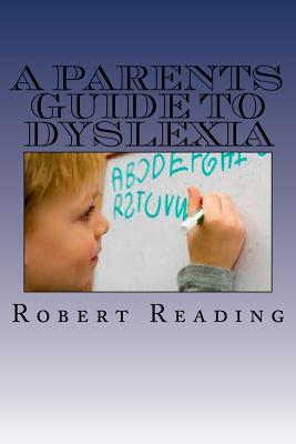 A Parents Guide to Dyslexia By Robert Reading Cover Image