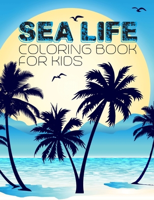 Sea Life Coloring Book For Kids: Super Fun Coloring Pages of Fish & Sea Creatures! A Coloring Book for Kids! Life Under The Sea, Ocean Kids Coloring B By Activity Kiddo Cover Image