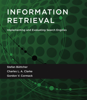 Information Retrieval: Implementing and Evaluating Search Engines By Stefan Buttcher, Charles L. A. Clarke, Gordon V. Cormack Cover Image