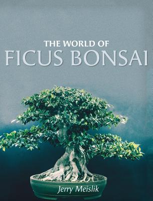 The World of Ficus Bonsai By Jerry Meislik Cover Image