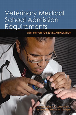 Veterinary Medical School Admission Requirements: 2011 Edition for 2012 Matriculation By Association of American Veterinary Medical Colleges AAVMC Cover Image
