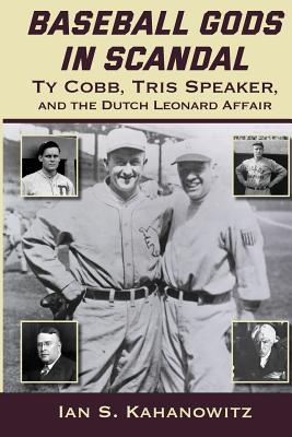 Baseball Gods in Scandal: Ty Cobb, Tris Speaker, and the Dutch Leonard Affair By Ian Kahanowitz Cover Image
