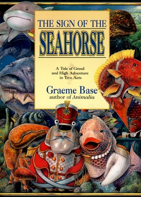 The Sign of the Seahorse: A Tale of Greed and High Adventure in Two Acts By Graeme Base, Graeme Base (Illustrator) Cover Image