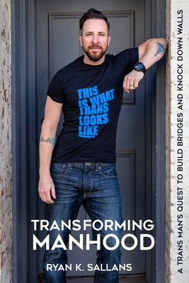 Transforming Manhood: A trans man's quest to build bridges and knock down walls By Ryan K. Sallans, Erika Block (Designed by), Stephanie Finnegan (Editor) Cover Image