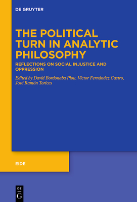 The Political Turn in Analytic Philosophy: Reflections on Social Injustice and Oppression (Eide #11) By David Bordonaba Plou (Editor), Víctor Fernández Castro (Editor), José Ramón Torices (Editor) Cover Image