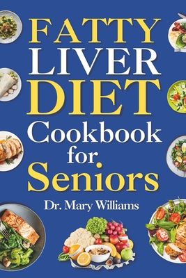 Fatty Liver Diet Cookbook for Seniors: Beginners and Newly Diagnosed Cirrhosis Meal Plan for Women Under and Over 50, Adults, and Men Cover Image