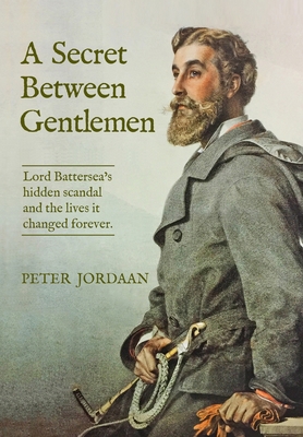 A Secret Between Gentlemen: Lord Battersea's Hidden Scandal and the Lives It Changed Forever By Peter Jordaan Cover Image