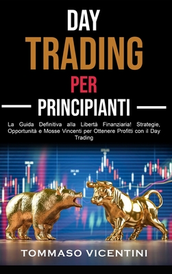 Day Trading per Principianti: La Guida Definitiva alla Libertà Finanziaria! Strategie, Opportunità e Mosse Vincenti per Ottenere Profitti con il Day Cover Image