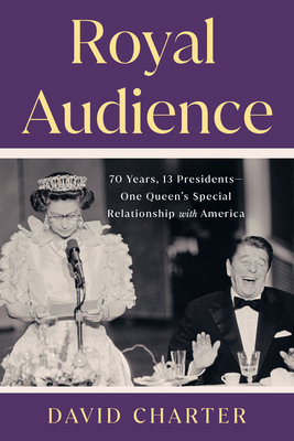 Royal Audience: 70 Years, 13 Presidents--One Queen's Special Relationship with America Cover Image